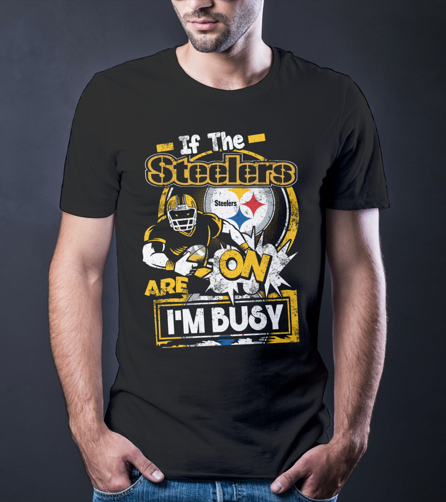 If The Steelers Are On I'm Busy T-Shirt