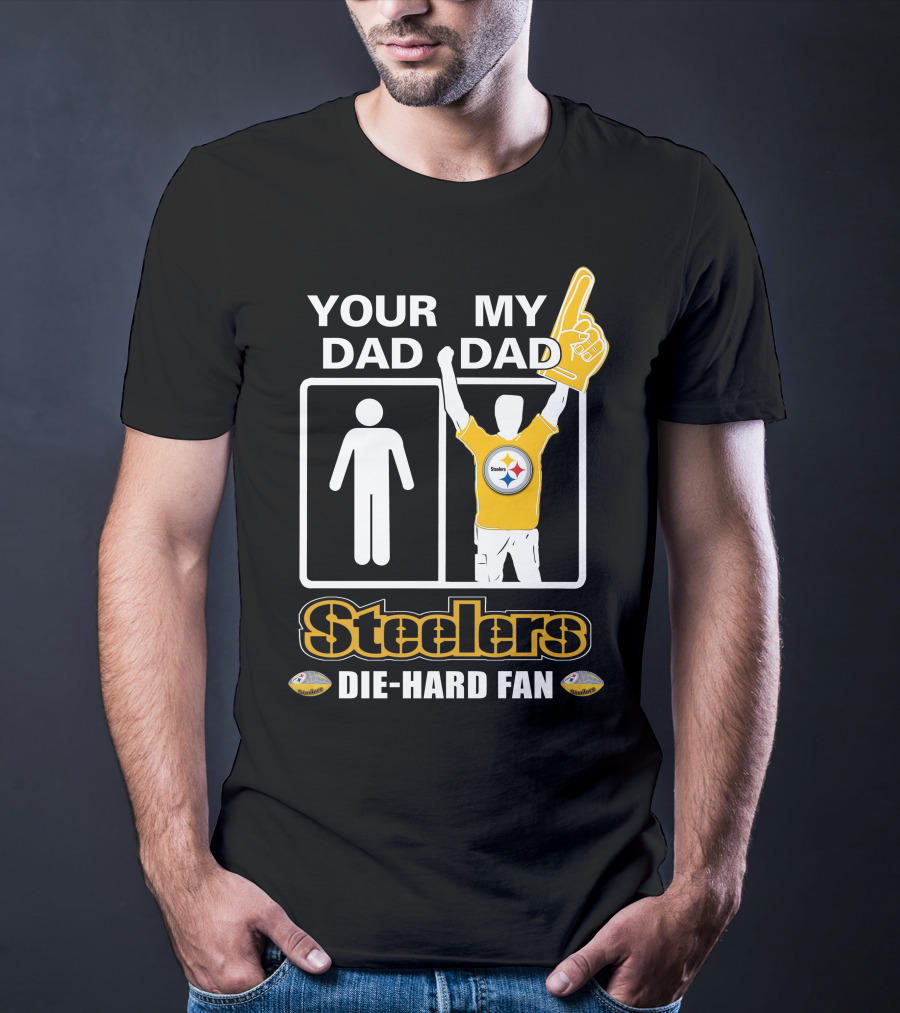 Your Dad My Dad Steelers Die-Hard Fan T-Shirt