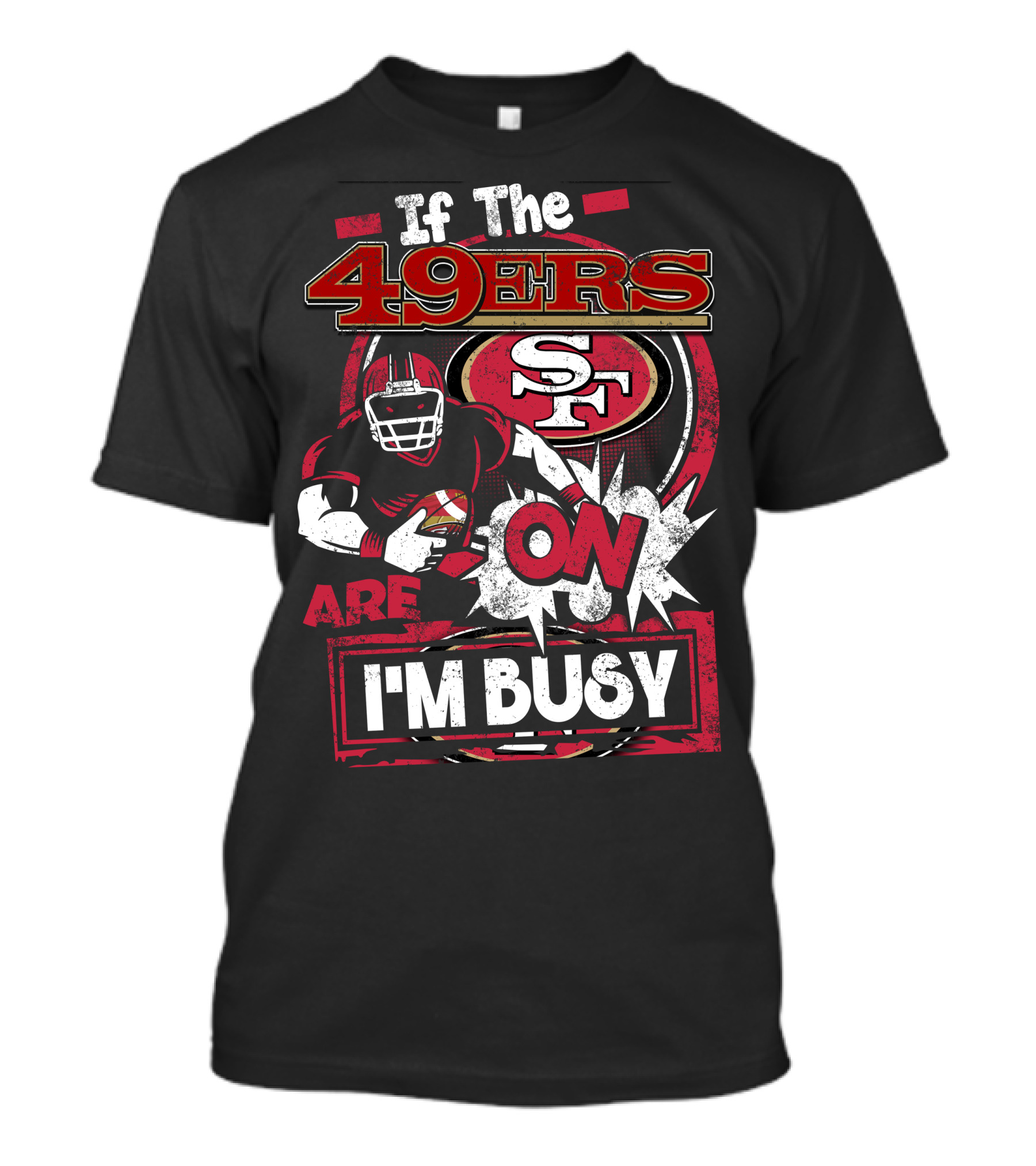 If The 49ers Are On I'm Busy San Francisco 49ers SF Football T-Shirt