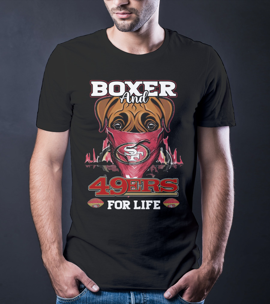 Boxer And 49ers For Life San Francisco Football Fan Loyalty T-Shirt