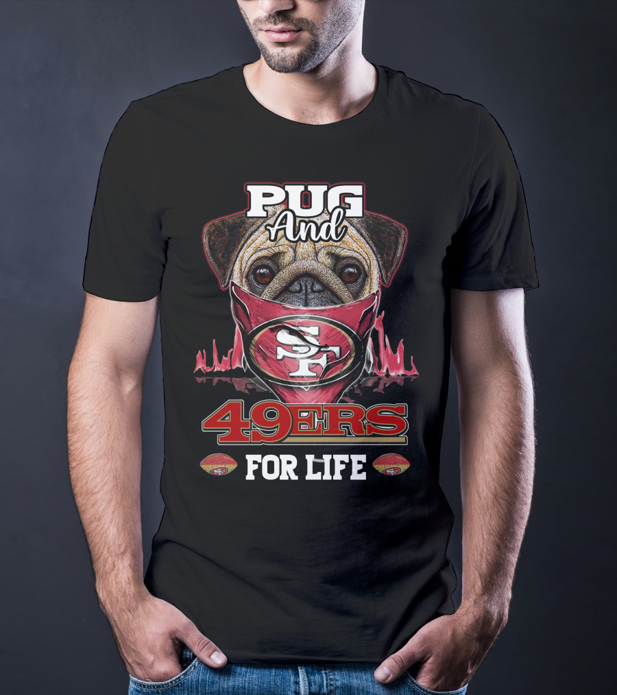 Pug And 49ers For Life San Francisco 49ers T-Shirt
