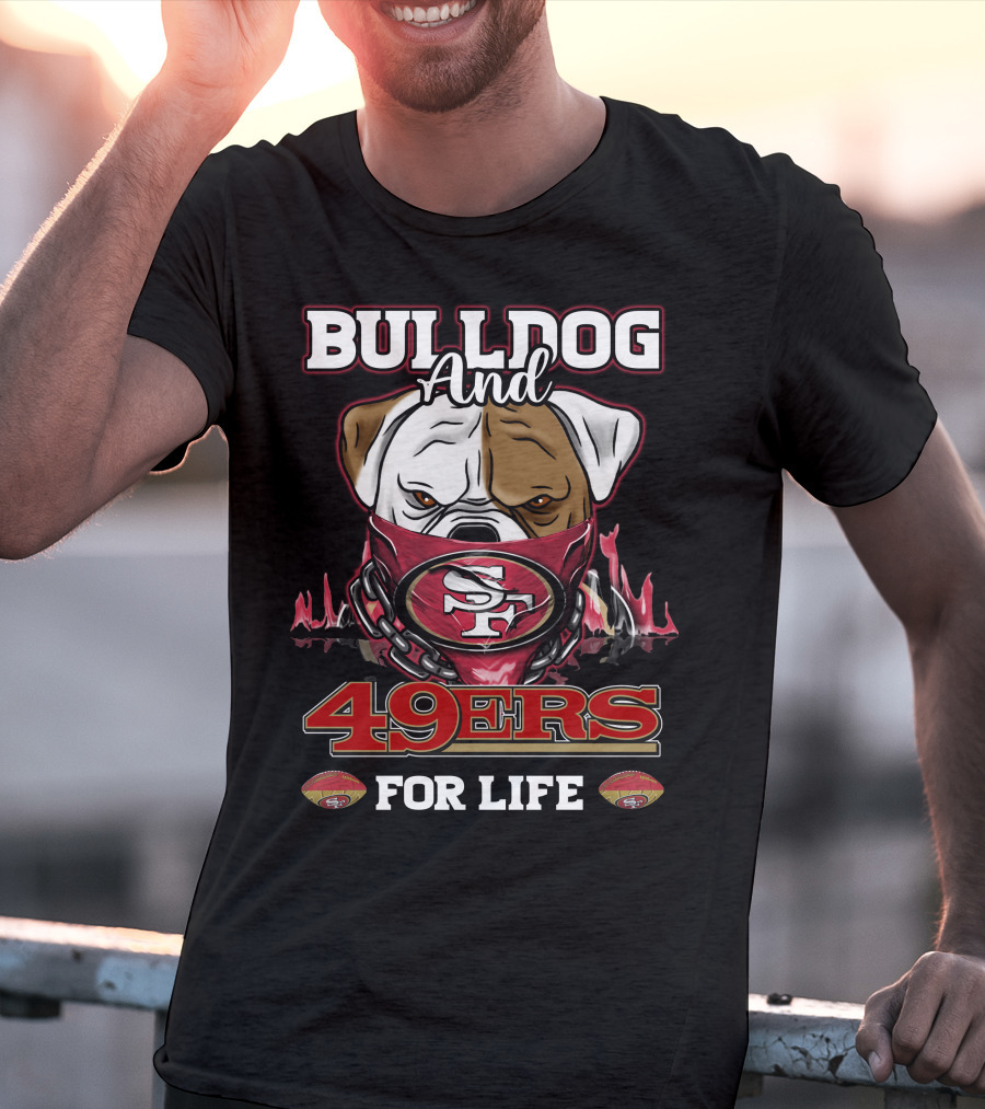 Bulldog And 49ers For Life San Francisco T-Shirt