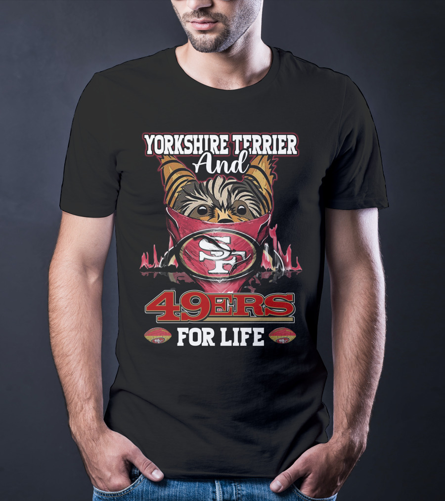 Yorkshire Terrier And San Francisco 49ers 49ers For Life T-Shirt