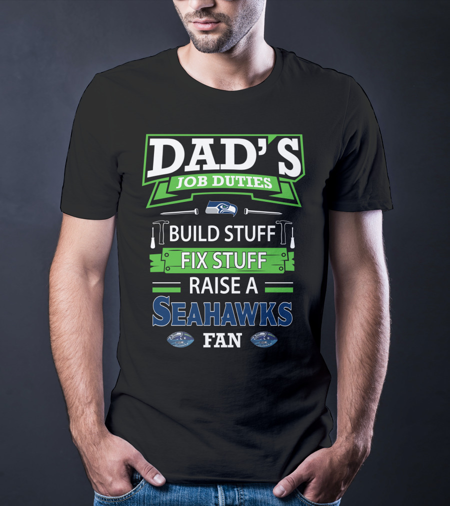 Dad's Job Duties Build Stuff Fix Stuff Raise A Seahawks Fan T-Shirt