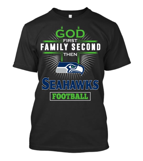 God First Family Second Then Seattle Seahawks Football T-Shirt