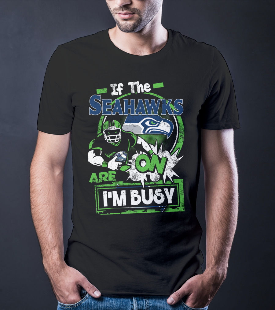 If The Seahawks Are On I'm Busy T-Shirt