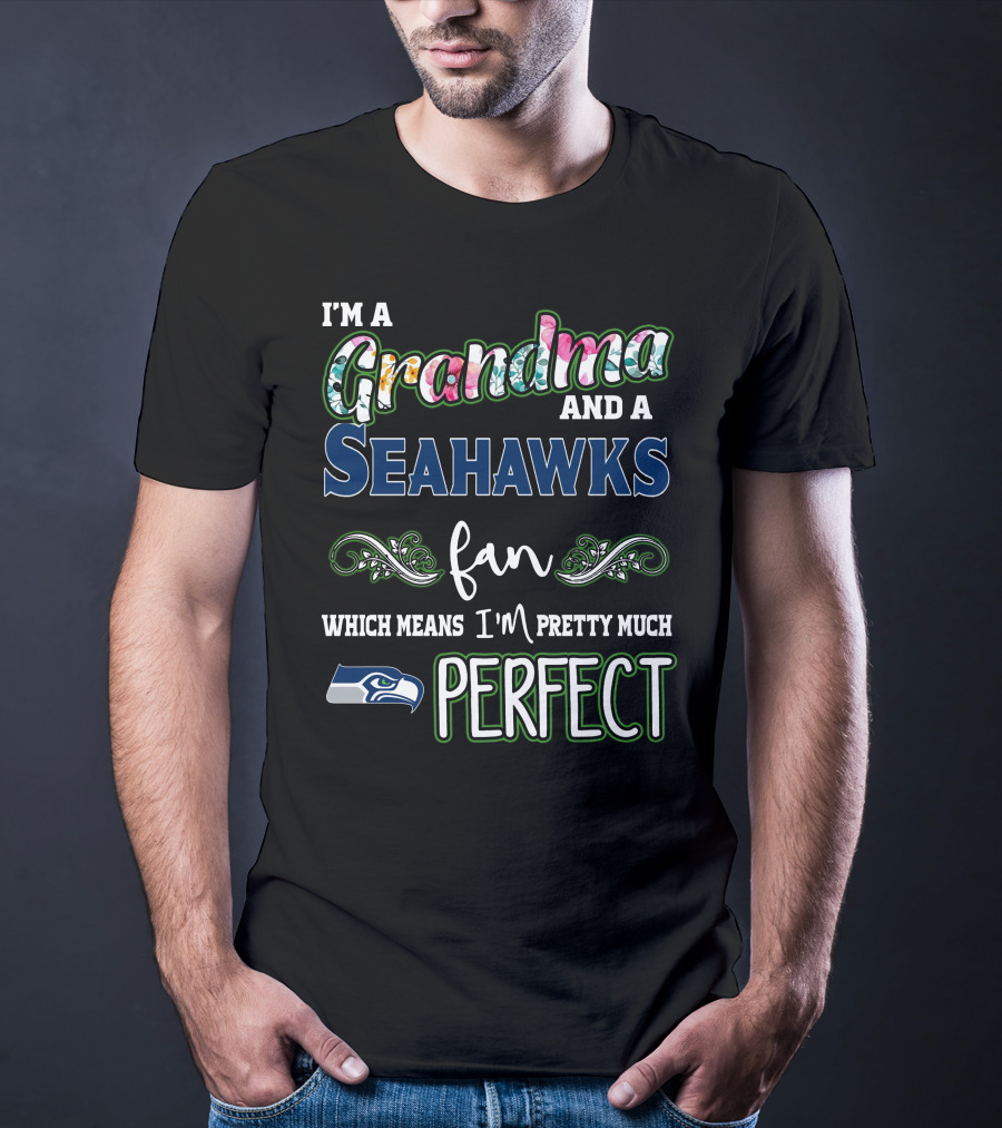 I'm A Grandma And A Seahawks Fan Which Means I'm Pretty Much Perfect T-Shirt