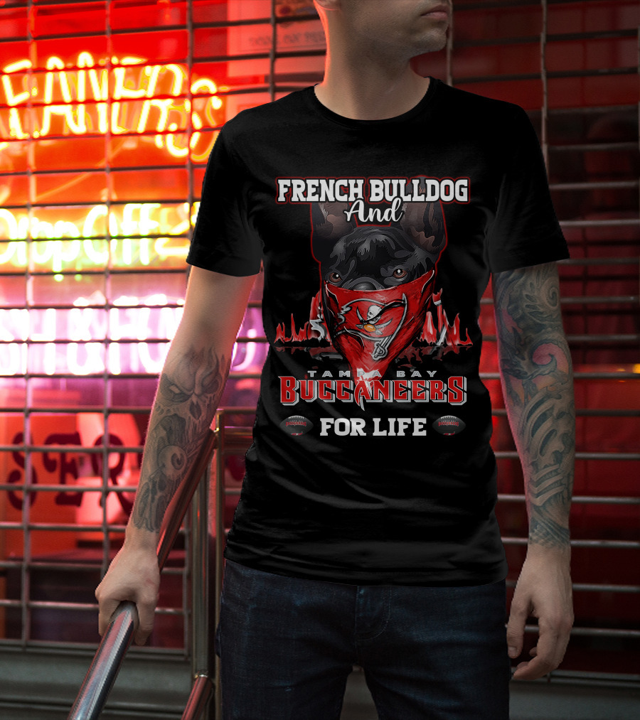 French Bulldog And Tampa Bay Buccaneers For Life T-Shirt