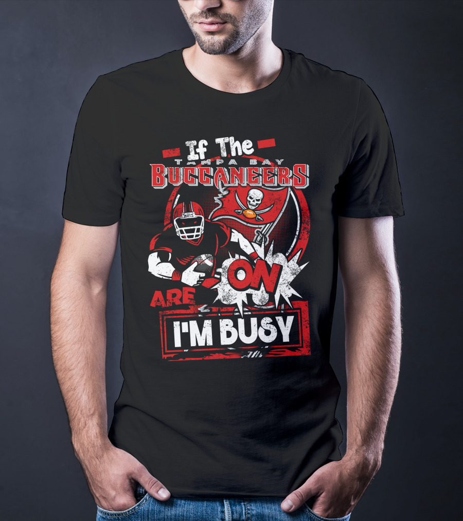 If The Tampa Bay Buccaneers Are On I'm Busy T-Shirt