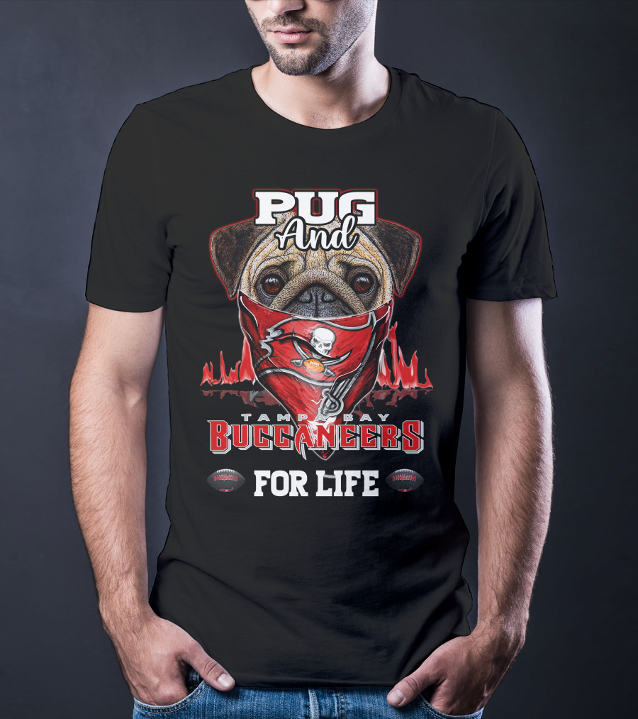 Pug And Tampa Bay Buccaneers For Life T-Shirt