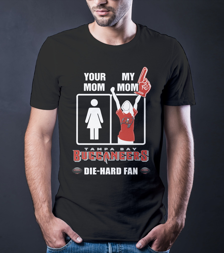 Your Mom My Mom Tampa Bay Buccaneers Die-Hard Fan T-Shirt