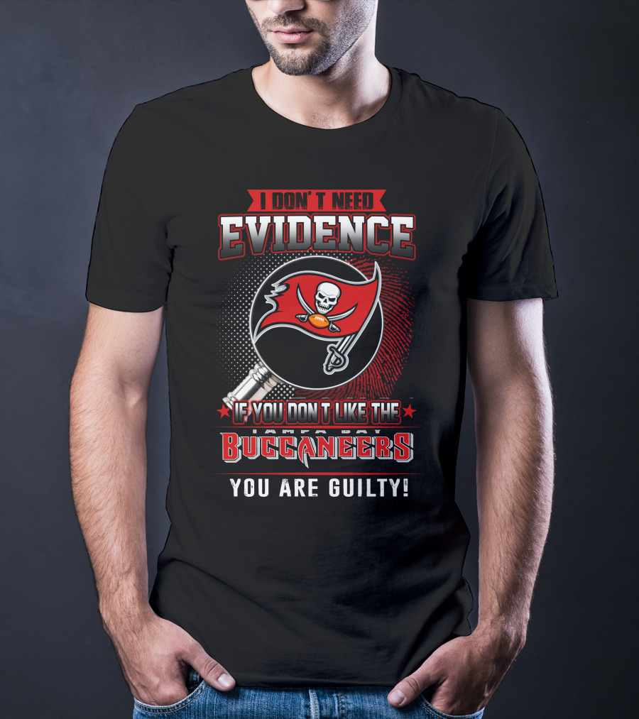 I Don't Need Evidence If You Don't Like The Tampa Bay Buccaneers You Are Guilty T-Shirt