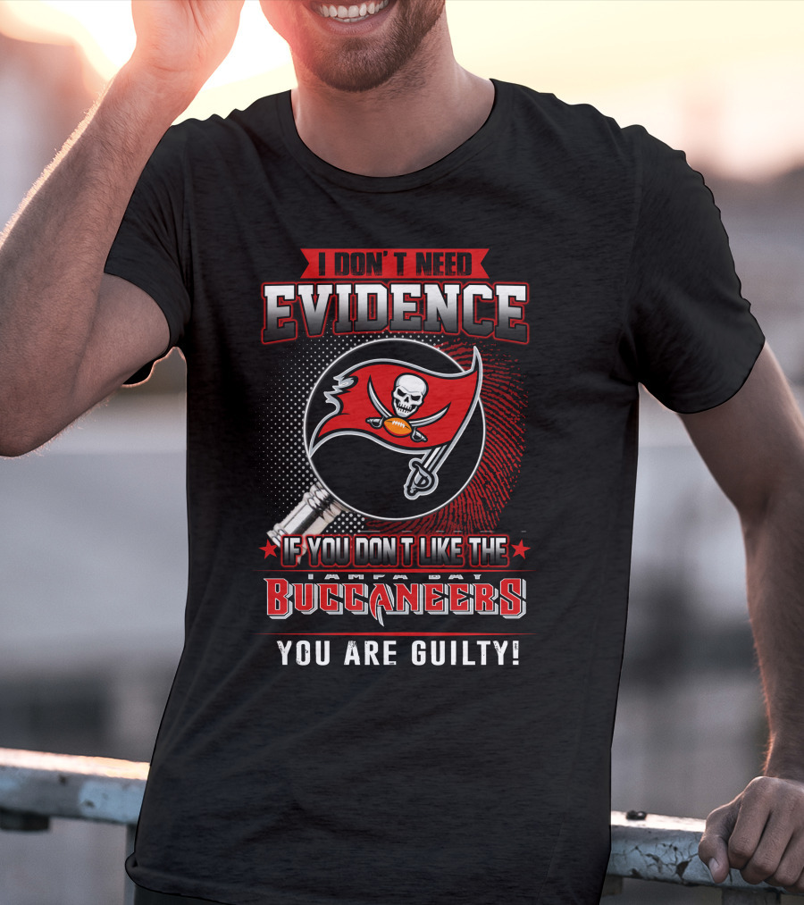 I Don't Need Evidence If You Don't Like The Tampa Bay Buccaneers You Are Guilty T-Shirt