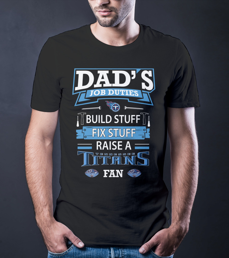 Dad’s Job Duties Build Stuff Fix Stuff Raise A Tennessee Titans Fan T-Shirt