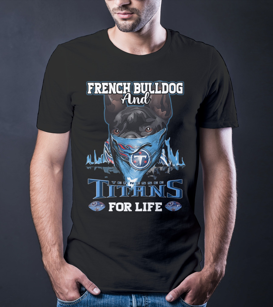 French Bulldog And Tennessee Titans For Life T-Shirt