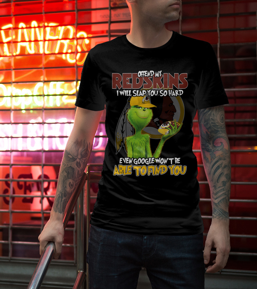Grinch V2 Offend My Redskins I Will Slap You So Hard Even Google Won't Be Able To Find You Washington Redskins T-Shirt