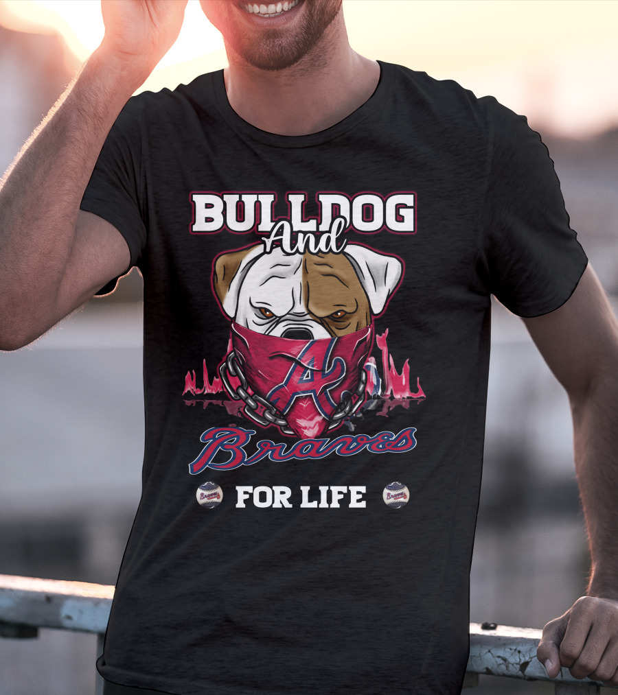 Bulldog And Braves For Life Atlanta Braves T-Shirt