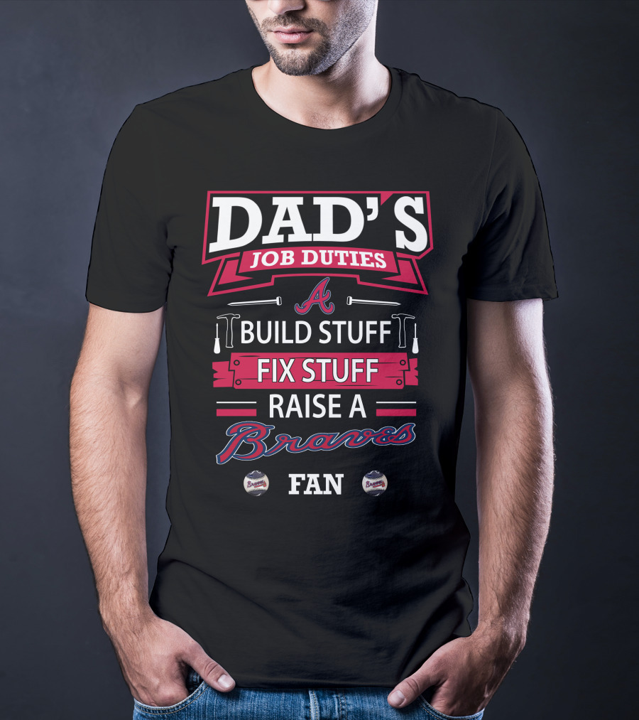 Dad's Job Duties Build Stuff Fix Stuff Raise A Braves Fan T-Shirt