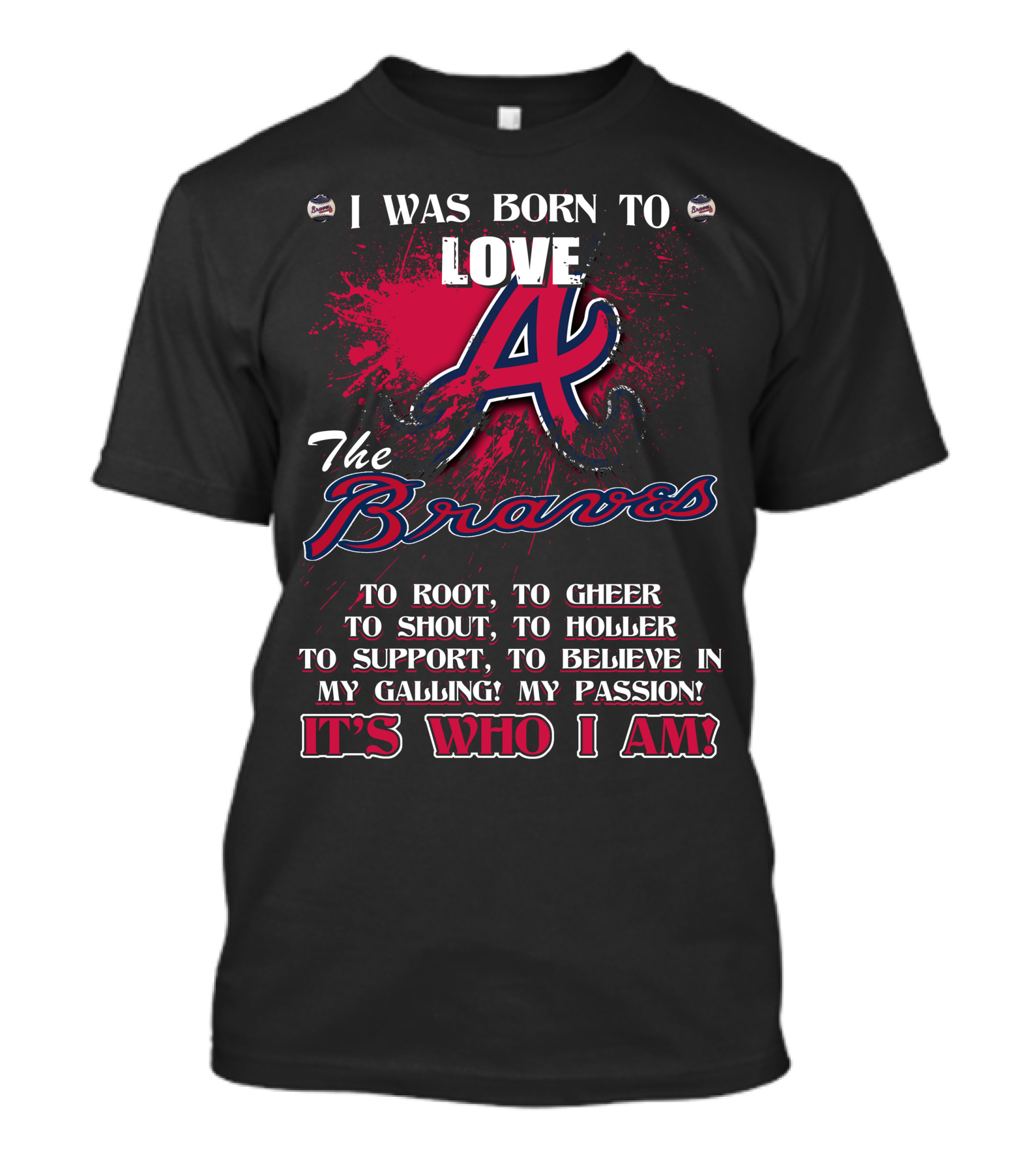 I Was Born To Love Atlanta Braves It's Who I Am T-Shirt