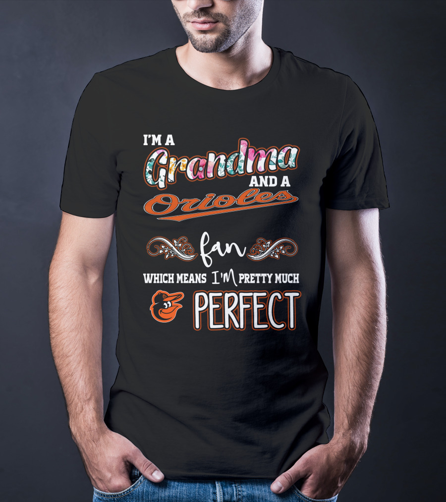 I'm A Grandma And A Orioles Fan Which Means I'm Pretty Much Perfect T-Shirt