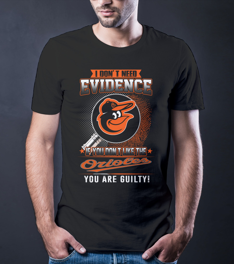 I Don't Need Evidence If You Don't Like The Orioles You Are Guilty T-Shirt