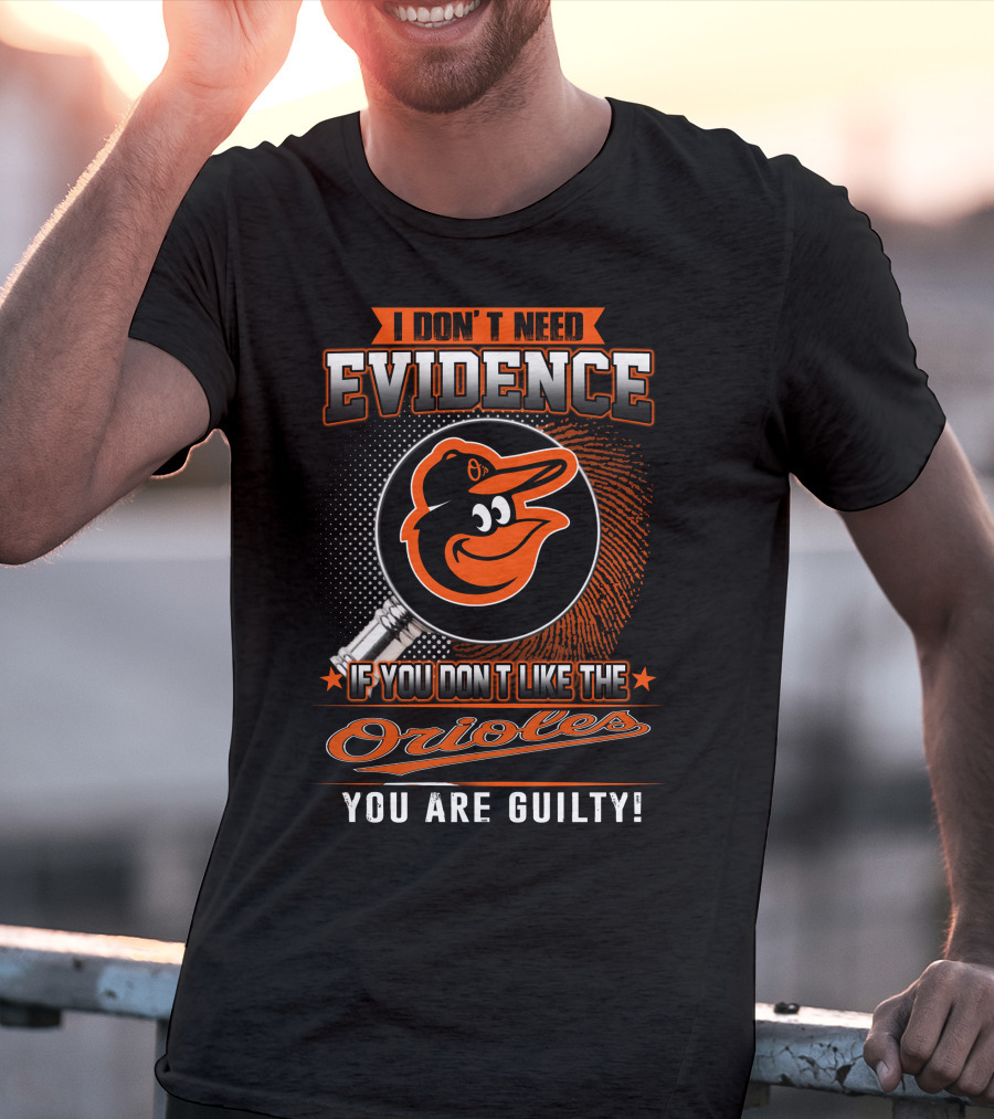 I Don't Need Evidence If You Don't Like The Orioles You Are Guilty T-Shirt