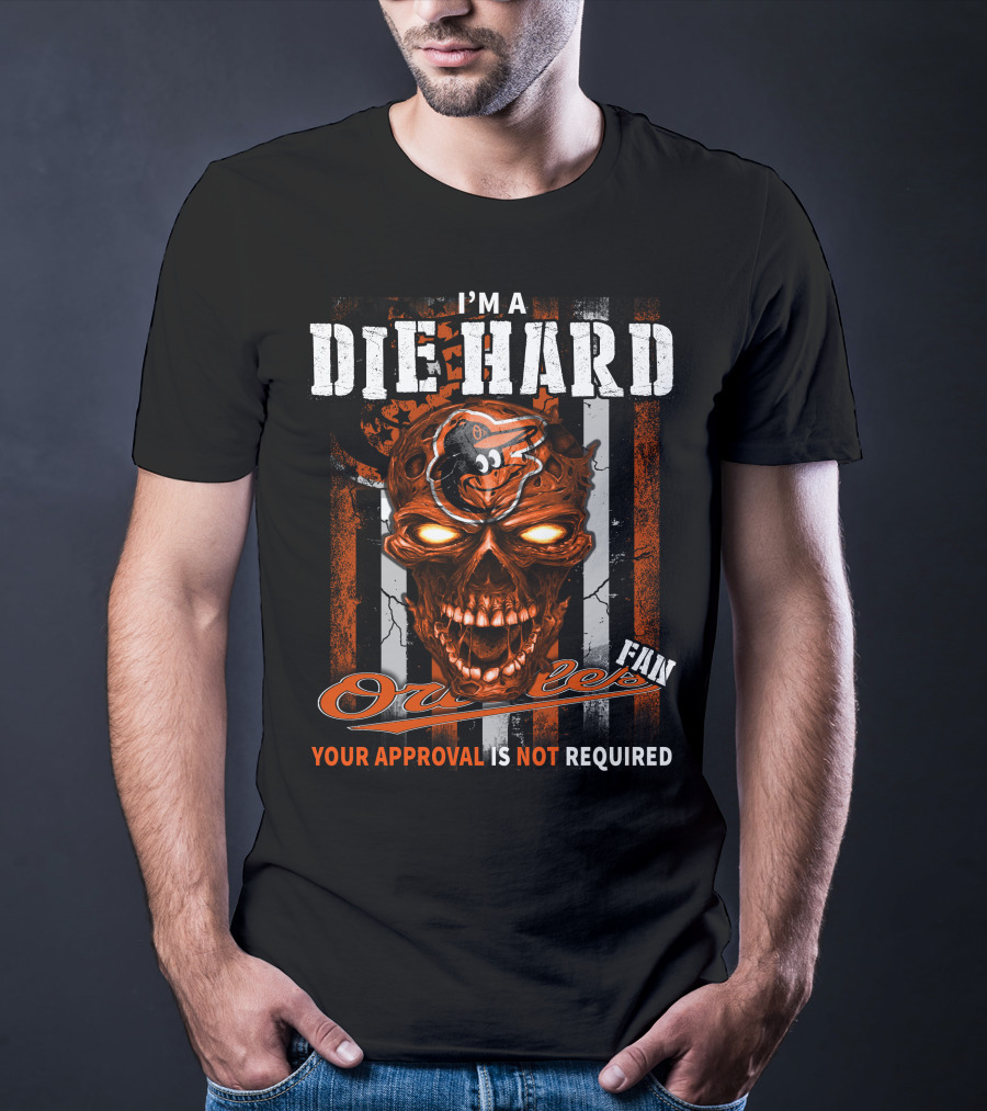 I'm A Die Hard Orioles Fan Your Approval Is Not Required T-Shirt