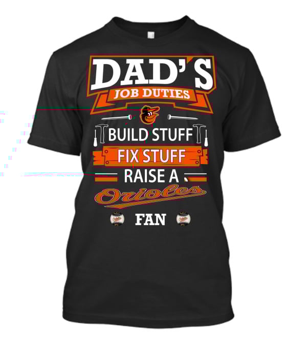 Dad's Job Duties Build Stuff Fix Stuff Raise A Baltimore Orioles Fan T-Shirt
