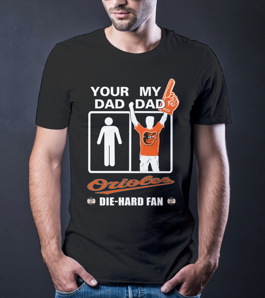 Your Dad My Dad Orioles Die-Hard Fan T-Shirt