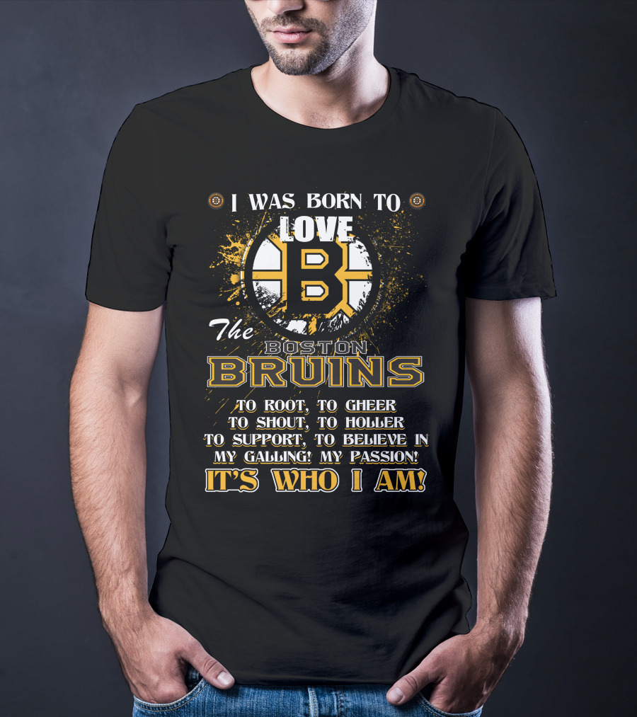I Was Born To Love The Boston Bruins It's Who I Am T-Shirt