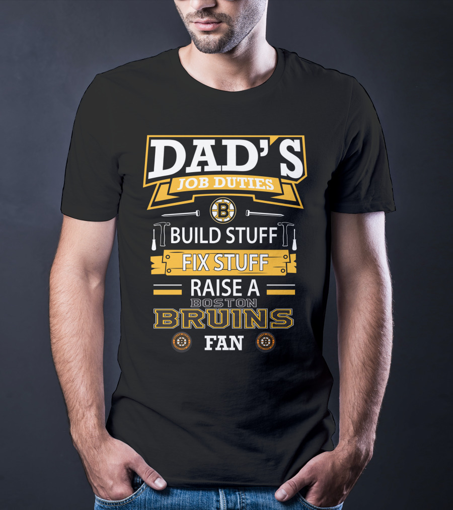 DAD'S JOB DUTIES BUILD STUFF FIX STUFF RAISE A BOSTON BRUINS FAN T-Shirt