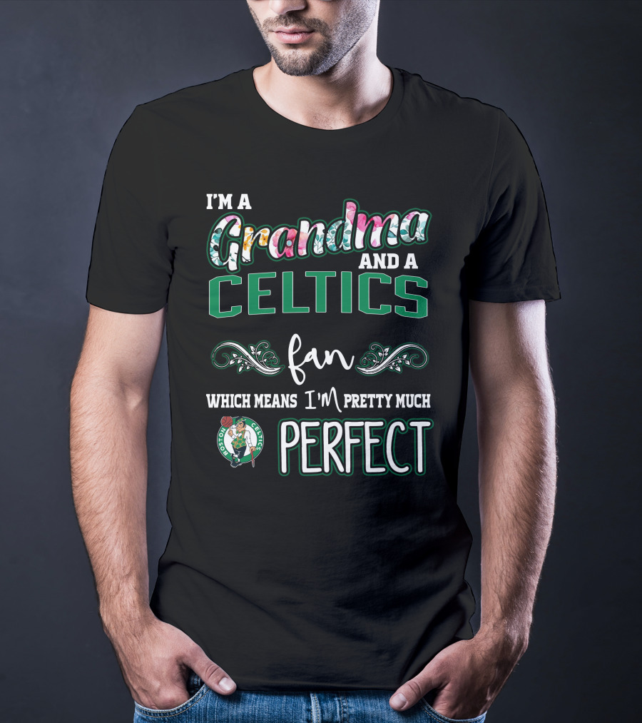 I'm A Grandma And A Celtics Fan Which Means I'm Pretty Much Perfect T-Shirt