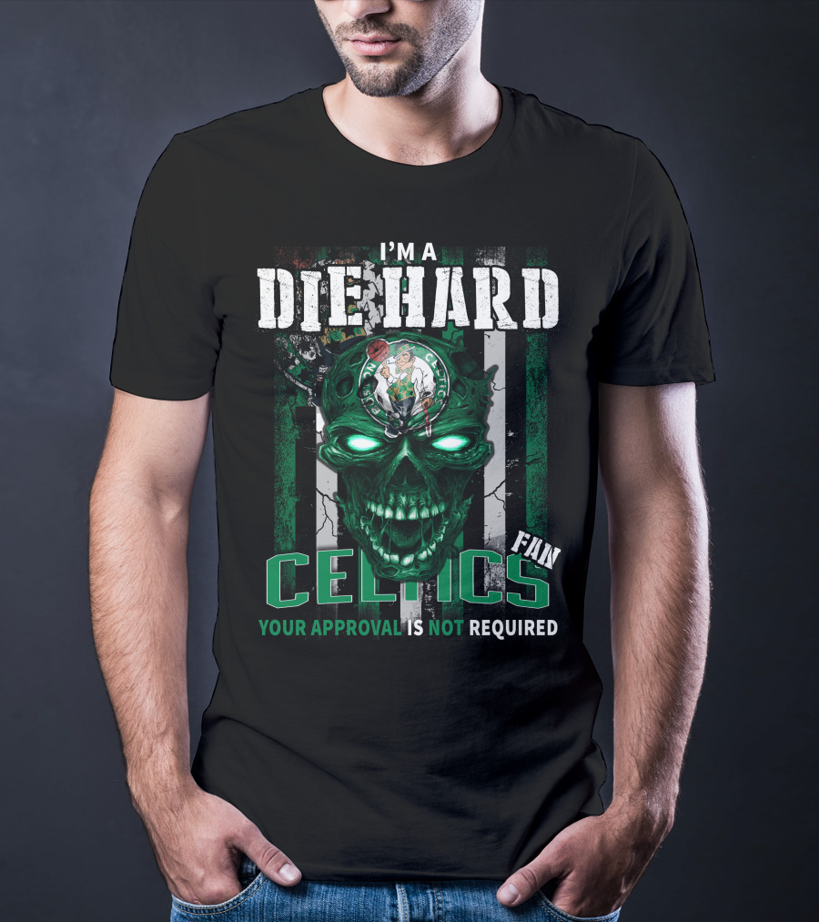 I'm A Die Hard Celtics Fan Your Approval Is Not Required T-Shirt