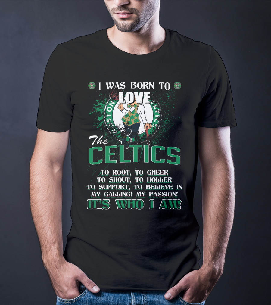 I Was Born To Love The Boston Celtics It's Who I Am T-Shirt