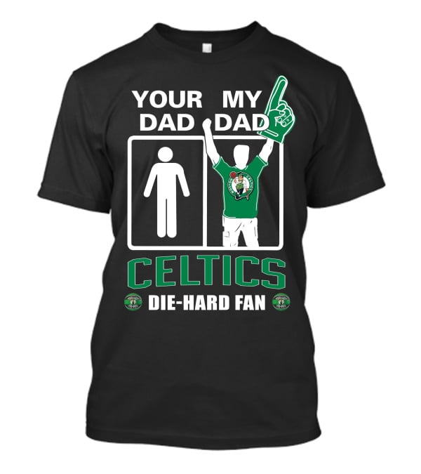 Your Dad My Dad Celtics Die-Hard Fan T-Shirt