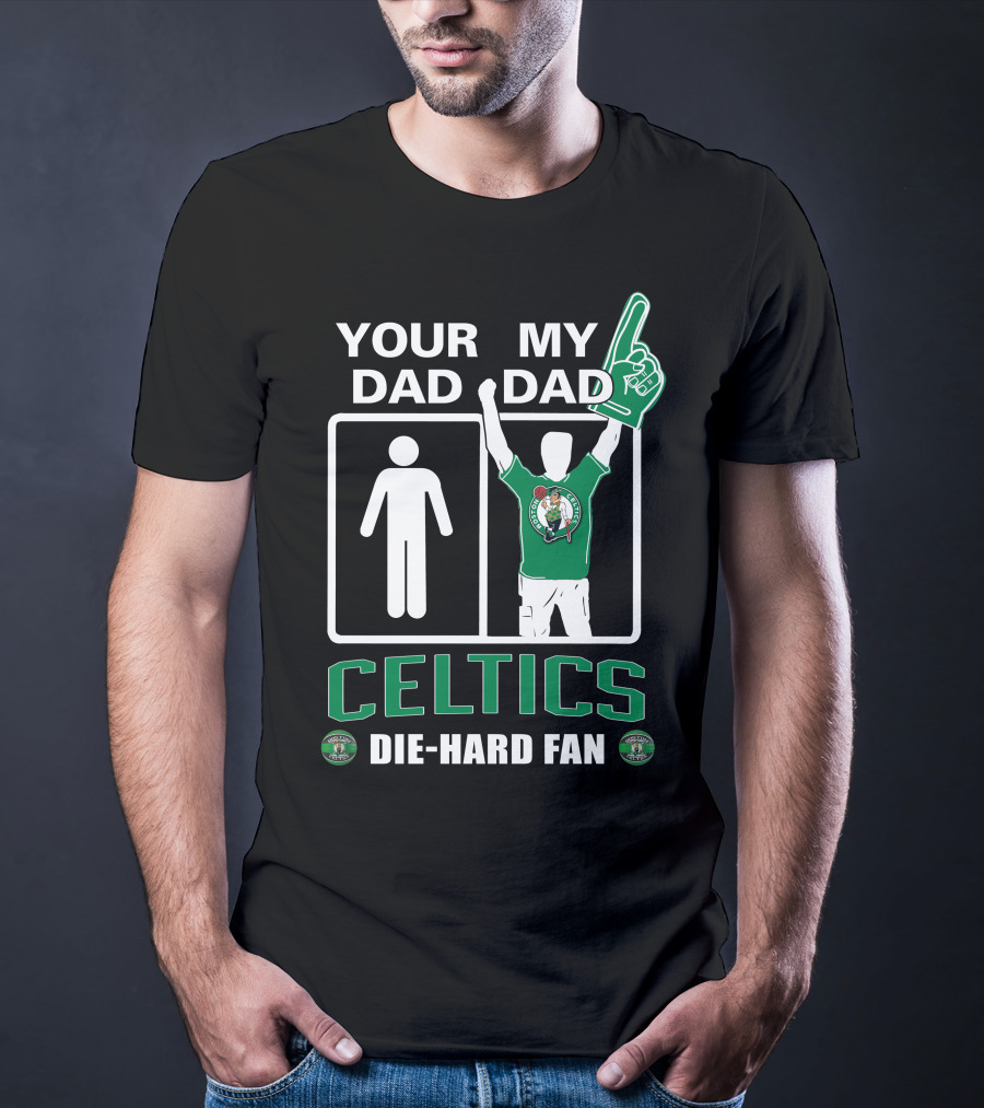 Your Dad My Dad Celtics Die-Hard Fan T-Shirt
