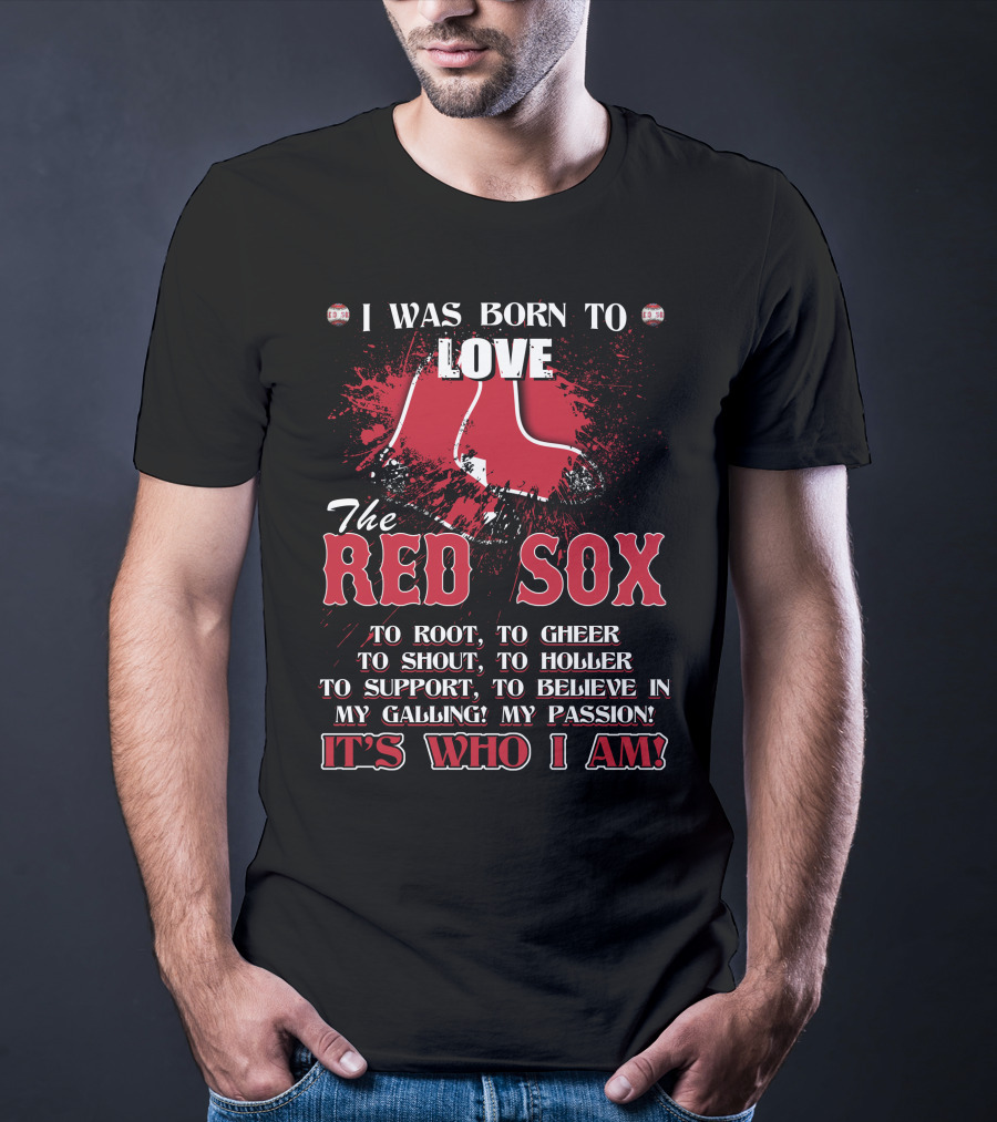 I Was Born To Love The Red Sox It's Who I Am T-Shirt