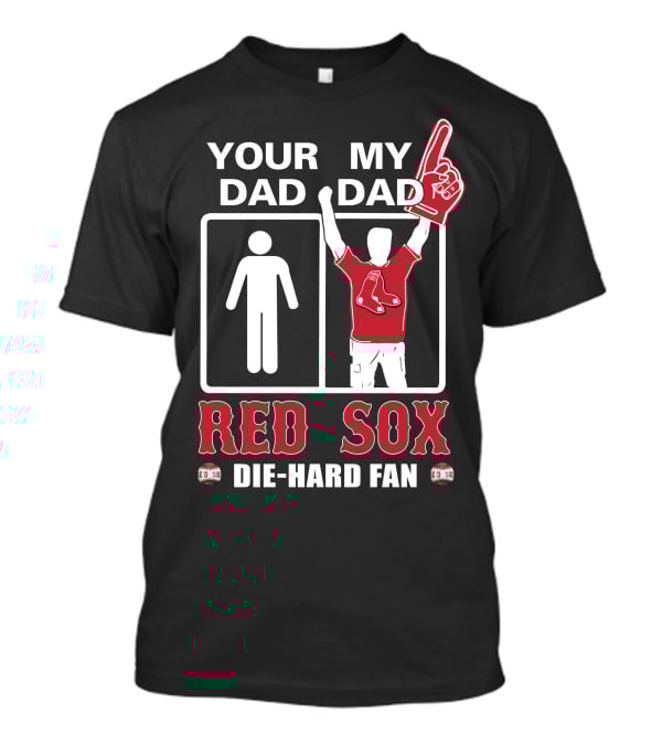 Your Dad My Dad Red Sox Die-Hard Fan T-Shirt