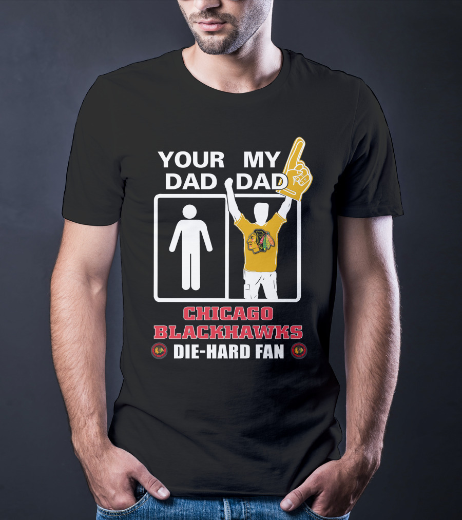 Your Dad My Dad Chicago Blackhawks Die-Hard Fan T-Shirt