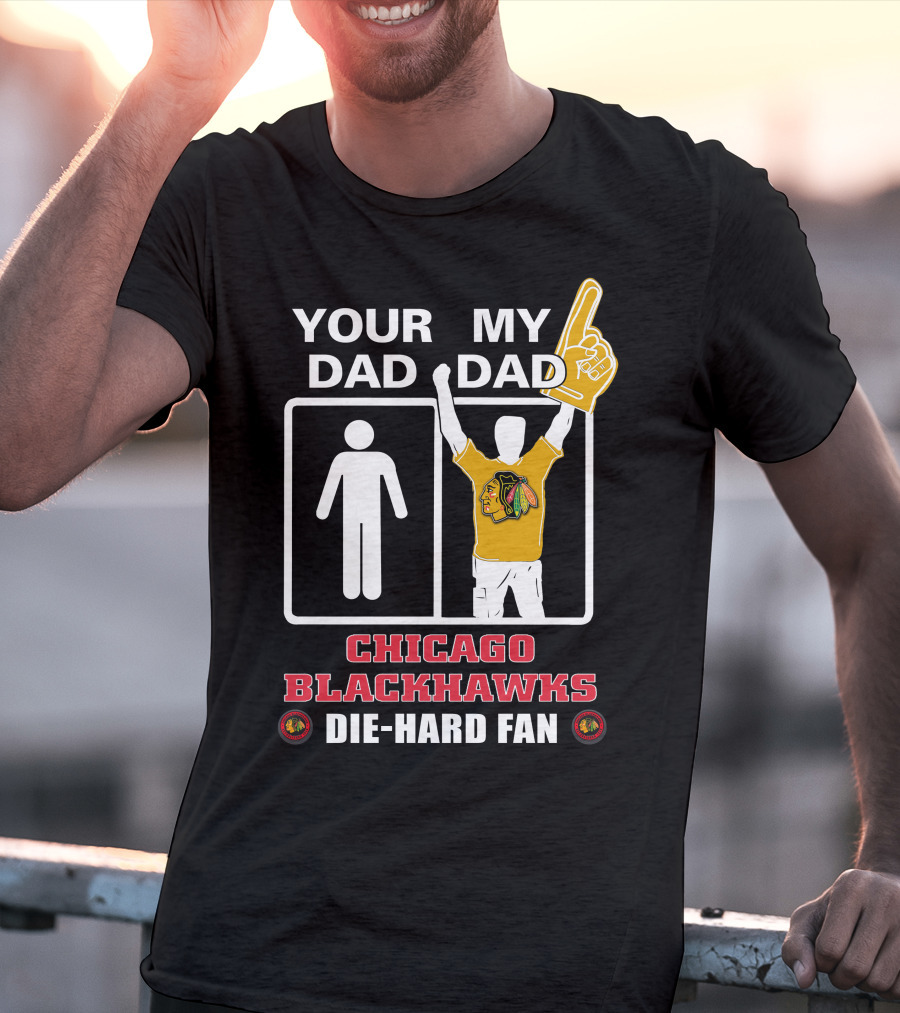 Your Dad My Dad Chicago Blackhawks Die-Hard Fan T-Shirt