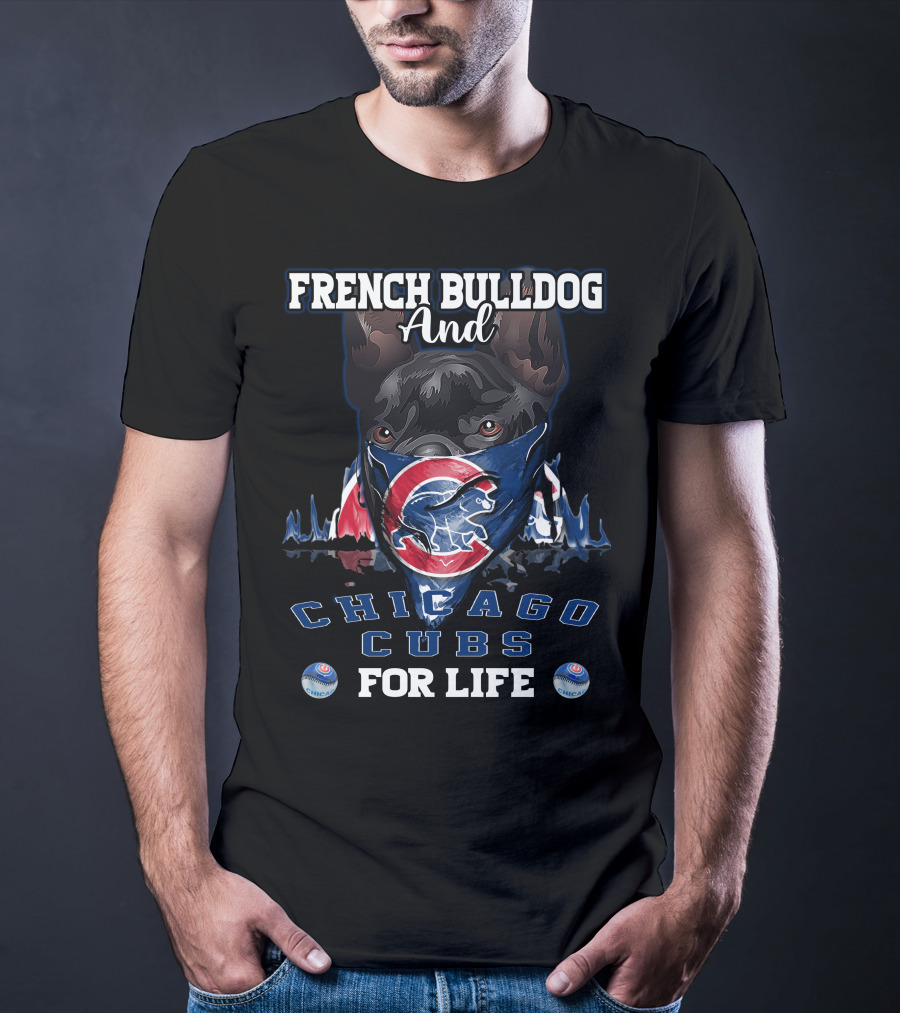 French Bulldog And Chicago Cubs For Life T-Shirt
