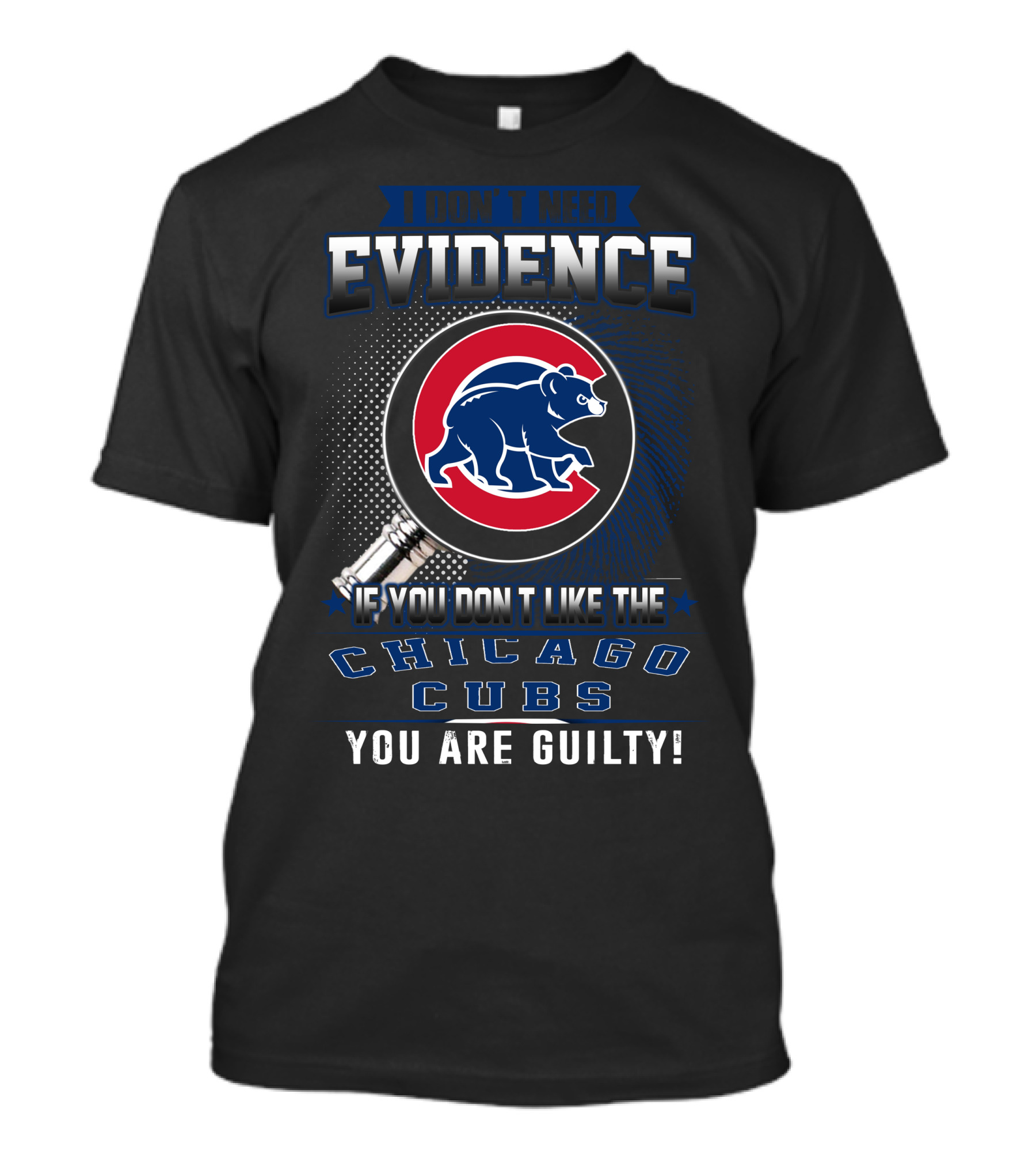 I Don't Need Evidence If You Don't Like The Chicago Cubs You Are Guilty T-Shirt