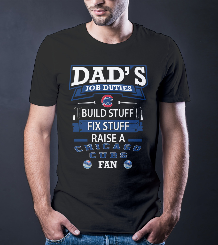 Dad's Job Duties Chicago Cubs Build Stuff Fix Stuff Raise A Fan T-Shirt