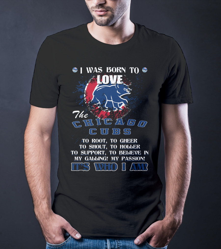 I Was Born To Love The Chicago Cubs It's Who I Am T-Shirt