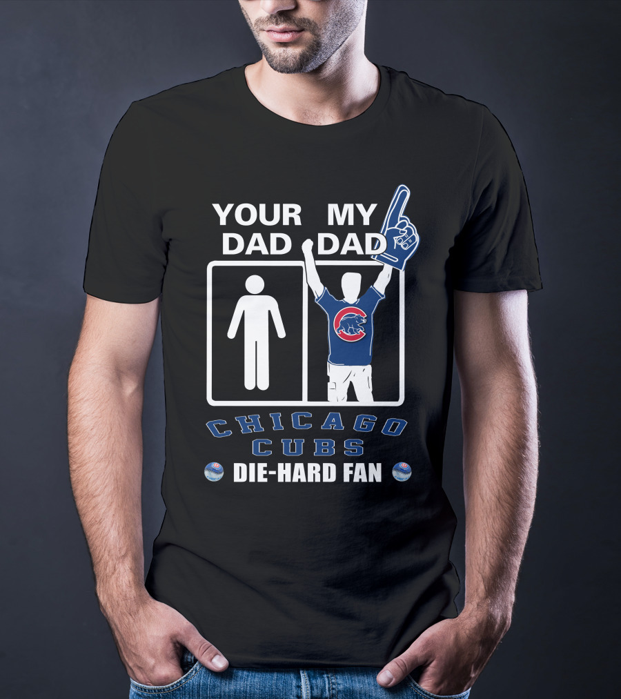 Your Dad My Dad Chicago Cubs Die-Hard Fan T-Shirt