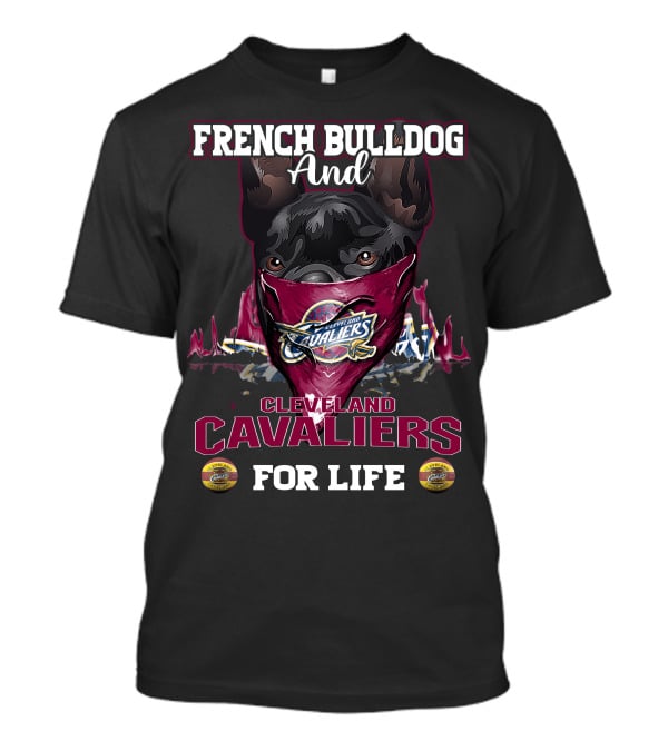 French Bulldog And Cleveland Cavaliers For Life T-Shirt