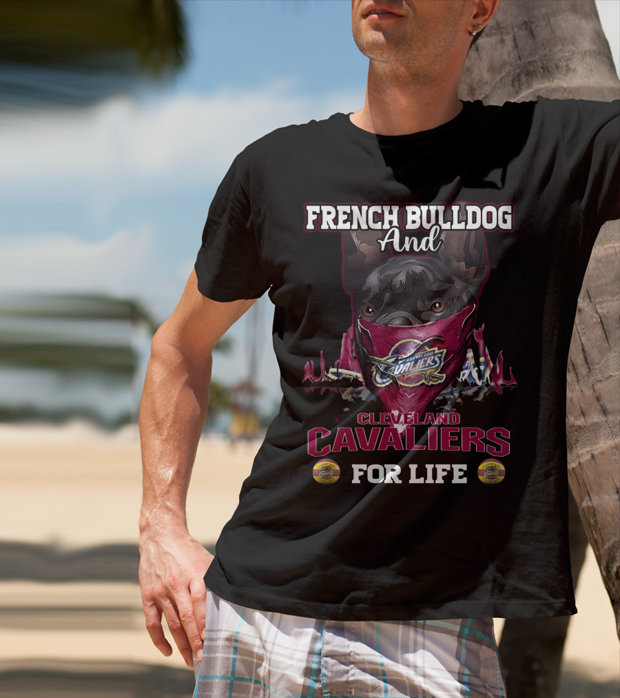 French Bulldog And Cleveland Cavaliers For Life T-Shirt