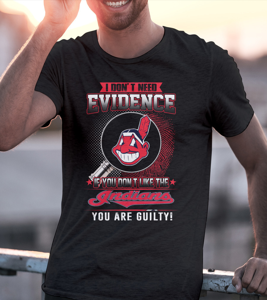 I Don't Need Evidence If You Don't Like The Indians You Are Guilty T-Shirt