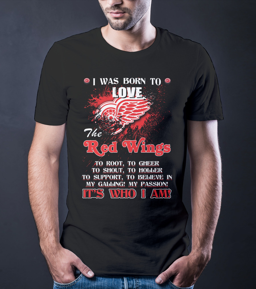 I Was Born To Love The Red Wings It's Who I Am T-Shirt