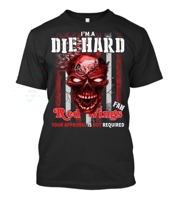 I'm A Die Hard Red Wings Fan Your Approval Is Not Required T-Shirt